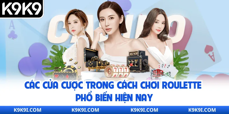 Các cửa cược trong cách chơi Roulette phổ biến hiện nay
