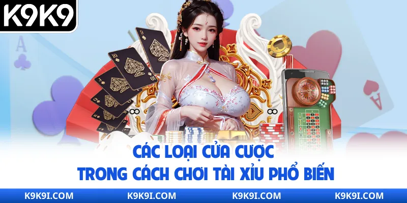 Các loại cửa cược trong cách chơi Tài Xỉu phổ biến