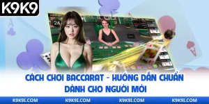 Cách Chơi Baccarat - Hướng Dẫn Chuẩn Dành Cho Người Mới