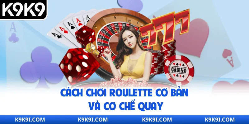 Cách chơi Roulette cơ bản và cơ chế quay