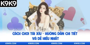 Cách Chơi Tài Xỉu - Hướng Dẫn Chi Tiết Và Dễ Hiểu Nhất