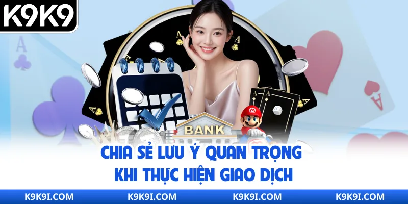 Chia sẻ lưu ý quan trọng khi thực hiện giao dịch