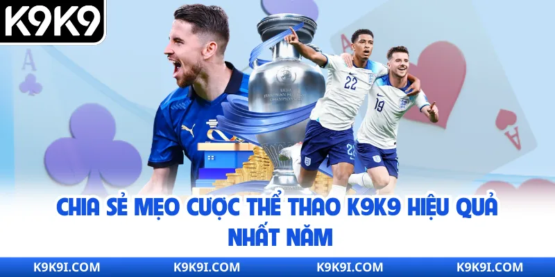Chia sẻ mẹo cược thể thao K9K9 hiệu quả nhất năm