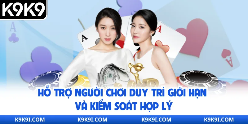 Hỗ trợ người chơi duy trì giới hạn và kiểm soát hợp lý