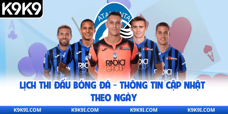 Lịch Thi Đấu Bóng Đá - Thông Tin Cập Nhật Theo Ngày