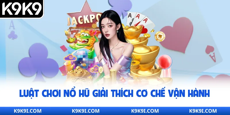 Luật chơi nổ hũ giải thích cơ chế vận hành