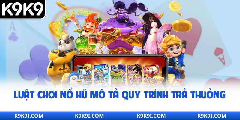 Luật chơi nổ hũ mô tả quy trình trả thưởng