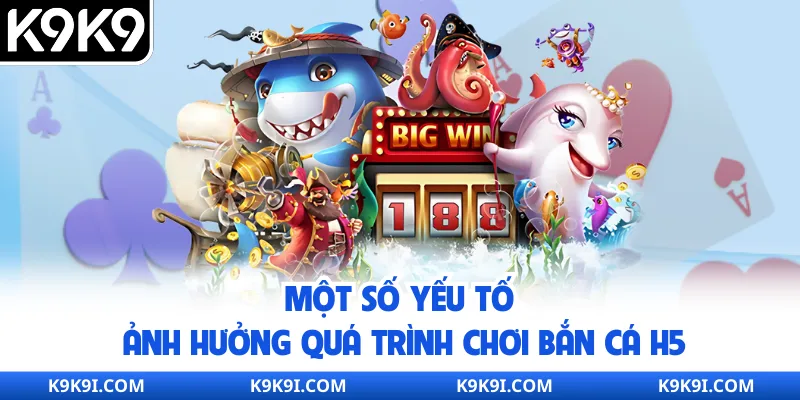 Một số yếu tố ảnh hưởng quá trình chơi bắn cá H5