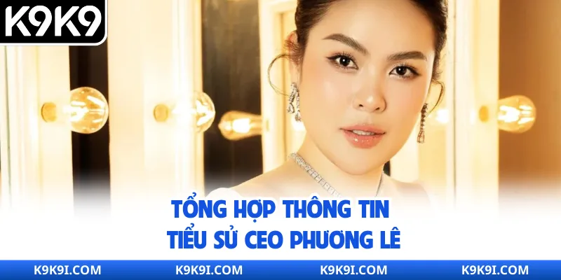 Tổng hợp thông tin tiểu sử CEO Phương Lê