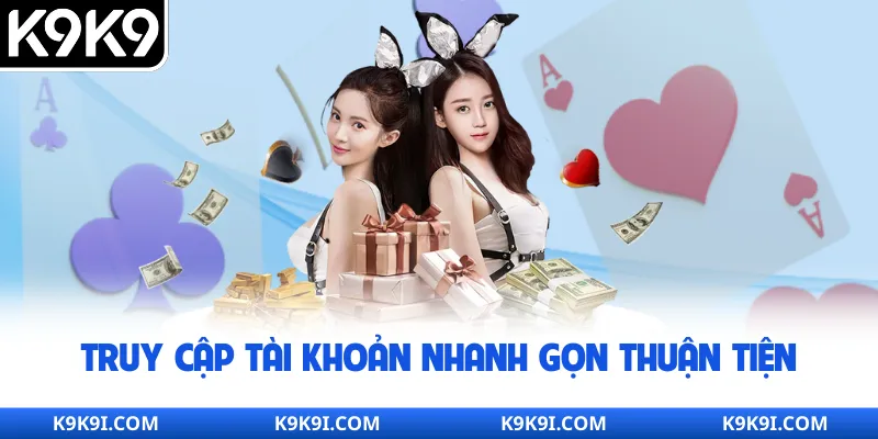 Truy cập tài khoản nhanh gọn thuận tiện