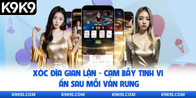 Xóc Đĩa Gian Lận – Cạm Bẫy Tinh Vi Ẩn Sau Mỗi Ván Rung